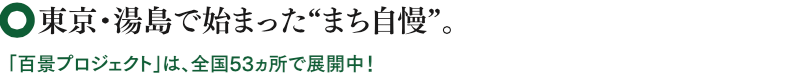 東京・湯島で始まった”まち自慢”。「百景プロジェクト」は全国51箇所で展開中！